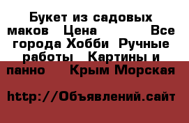  Букет из садовых маков › Цена ­ 6 000 - Все города Хобби. Ручные работы » Картины и панно   . Крым,Морская